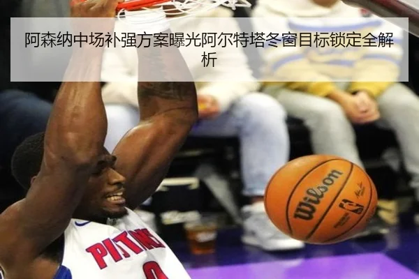 阿森纳中场补强方案曝光阿尔特塔冬窗目标锁定全解析 - SABASPORTS